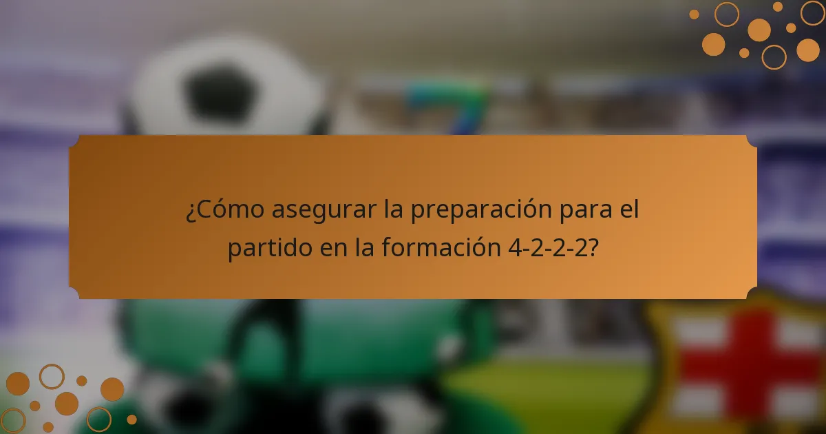 ¿Cómo asegurar la preparación para el partido en la formación 4-2-2-2?