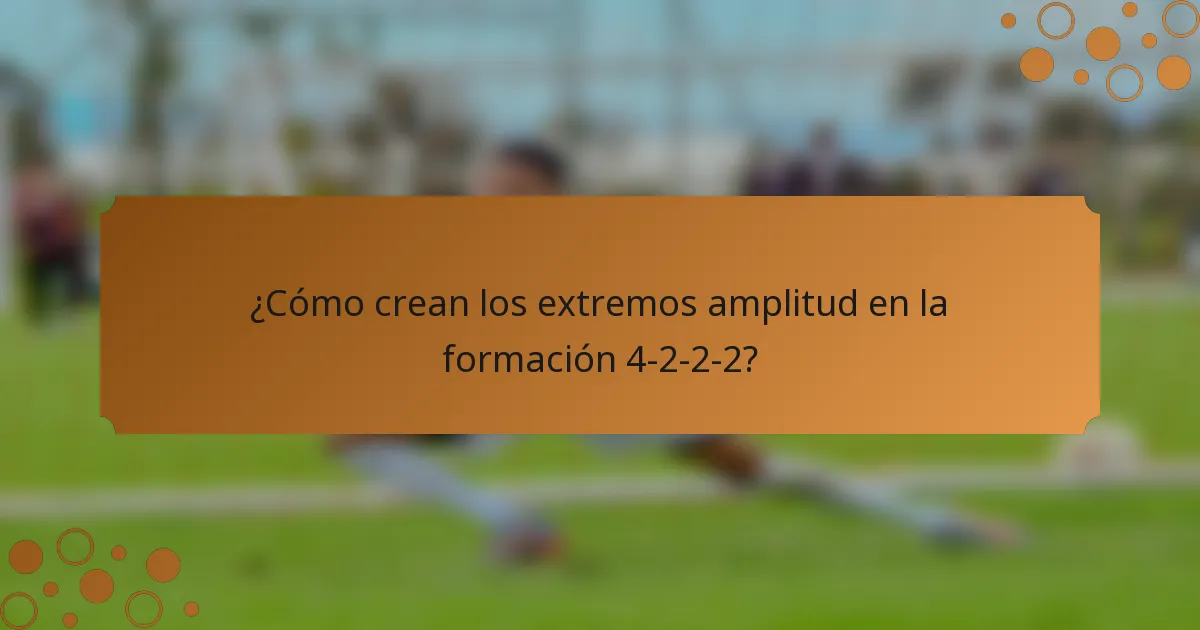 ¿Cómo crean los extremos amplitud en la formación 4-2-2-2?
