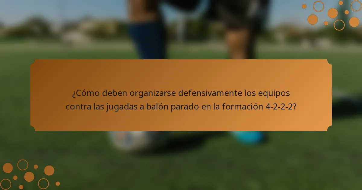 ¿Cómo deben organizarse defensivamente los equipos contra las jugadas a balón parado en la formación 4-2-2-2?