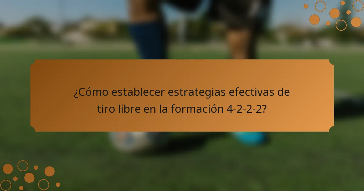 ¿Cómo establecer estrategias efectivas de tiro libre en la formación 4-2-2-2?