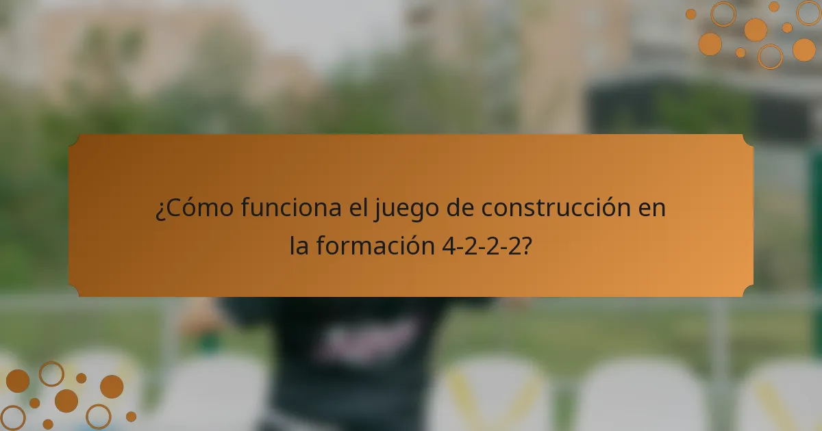 ¿Cómo funciona el juego de construcción en la formación 4-2-2-2?