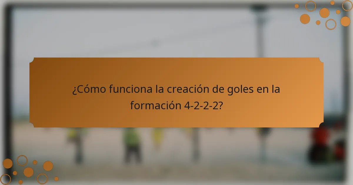 ¿Cómo funciona la creación de goles en la formación 4-2-2-2?