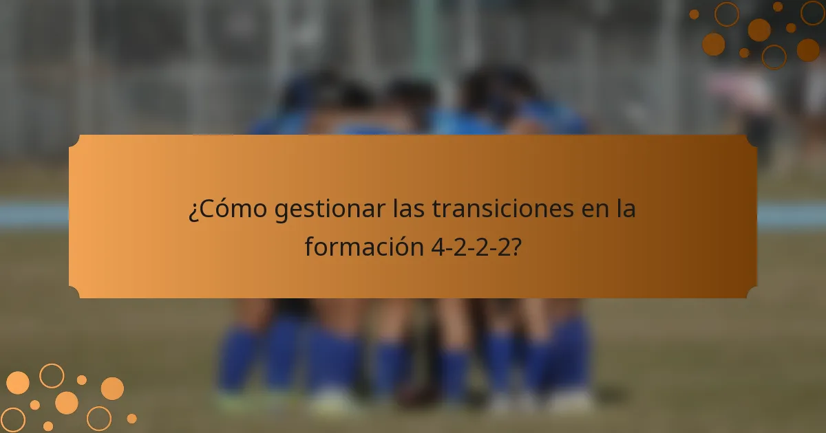¿Cómo gestionar las transiciones en la formación 4-2-2-2?