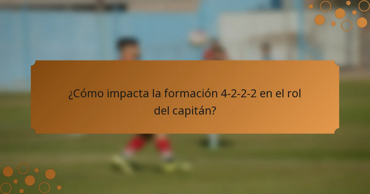 ¿Cómo impacta la formación 4-2-2-2 en el rol del capitán?