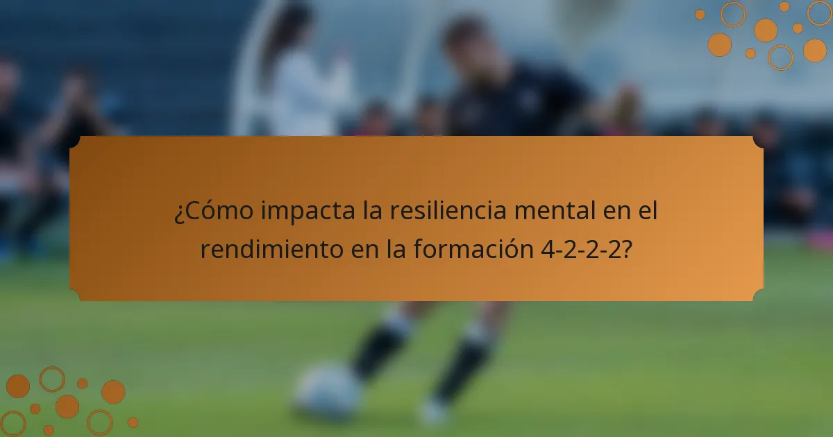 ¿Cómo impacta la resiliencia mental en el rendimiento en la formación 4-2-2-2?