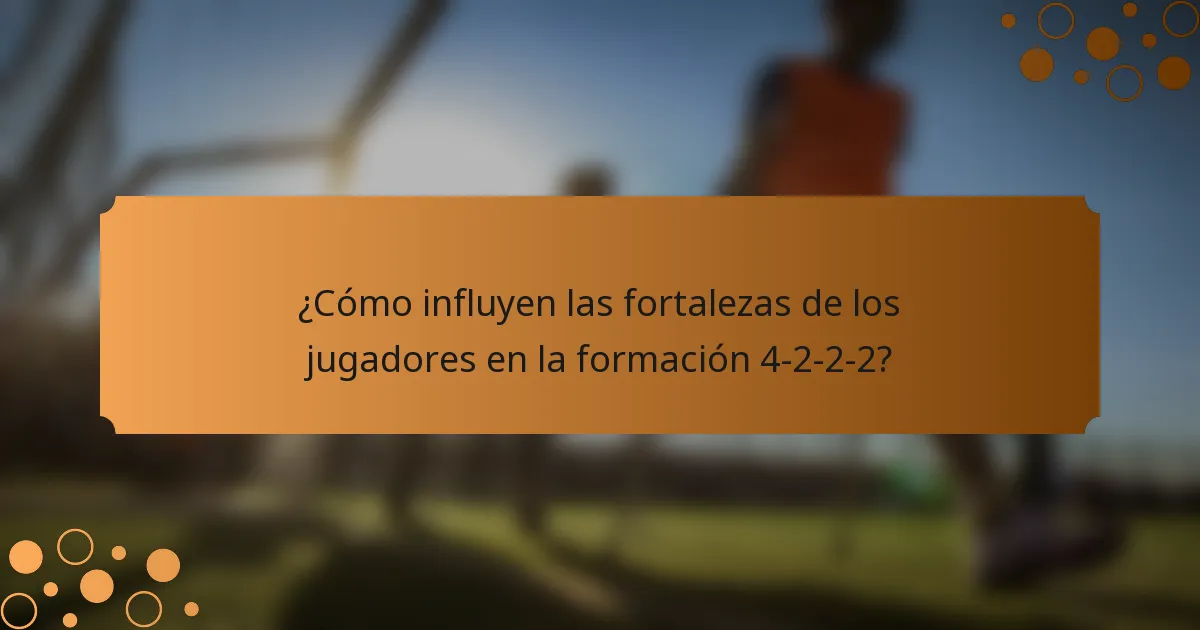 ¿Cómo influyen las fortalezas de los jugadores en la formación 4-2-2-2?
