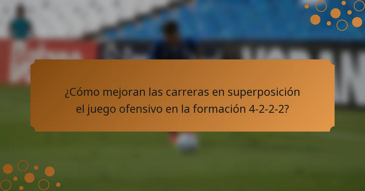 ¿Cómo mejoran las carreras en superposición el juego ofensivo en la formación 4-2-2-2?