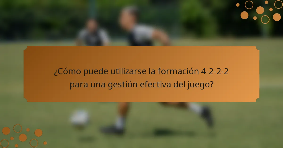 ¿Cómo puede utilizarse la formación 4-2-2-2 para una gestión efectiva del juego?