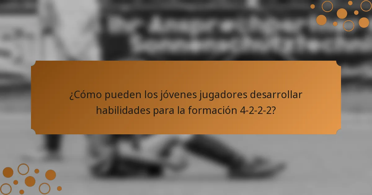 ¿Cómo pueden los jóvenes jugadores desarrollar habilidades para la formación 4-2-2-2?