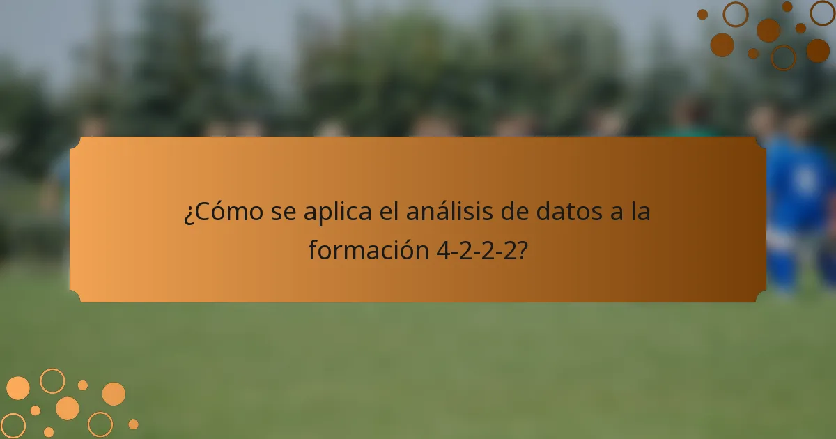 ¿Cómo se aplica el análisis de datos a la formación 4-2-2-2?