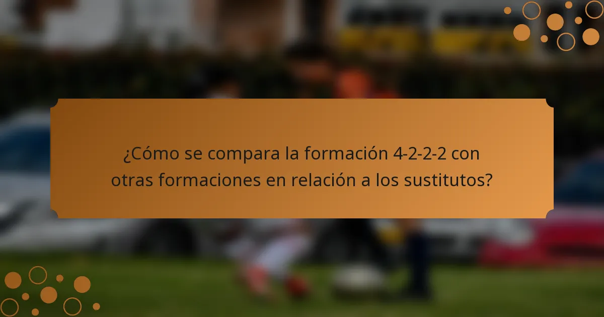 ¿Cómo se compara la formación 4-2-2-2 con otras formaciones en relación a los sustitutos?
