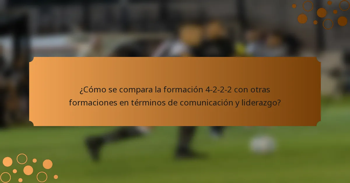 ¿Cómo se compara la formación 4-2-2-2 con otras formaciones en términos de comunicación y liderazgo?