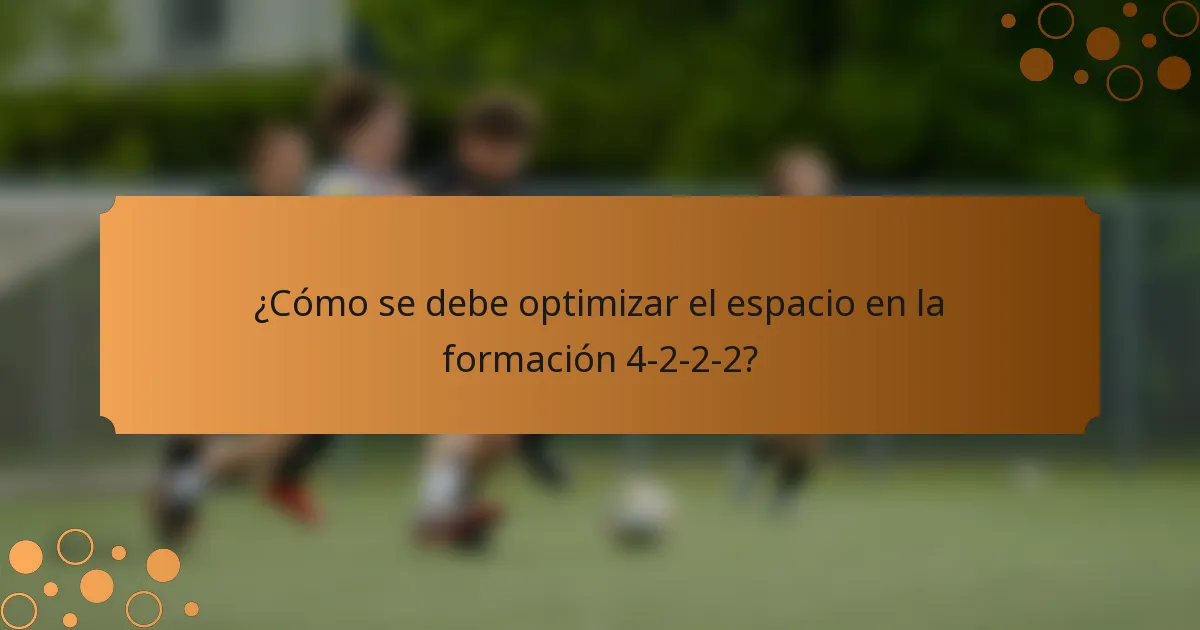 ¿Cómo se debe optimizar el espacio en la formación 4-2-2-2?
