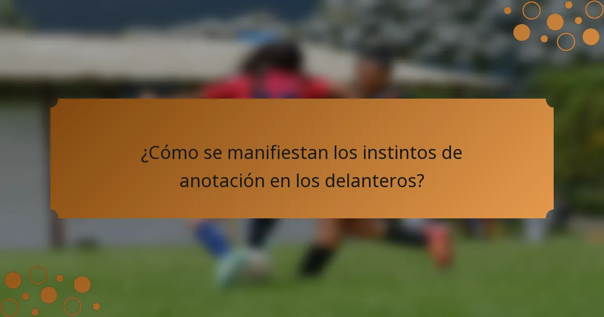 ¿Cómo se manifiestan los instintos de anotación en los delanteros?