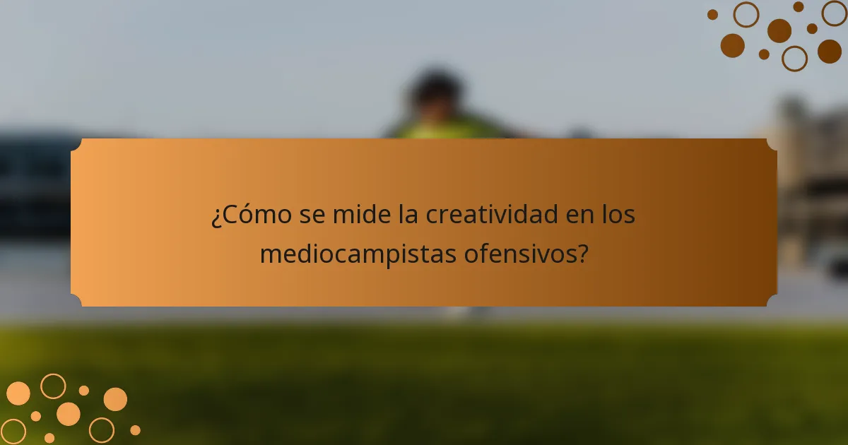¿Cómo se mide la creatividad en los mediocampistas ofensivos?