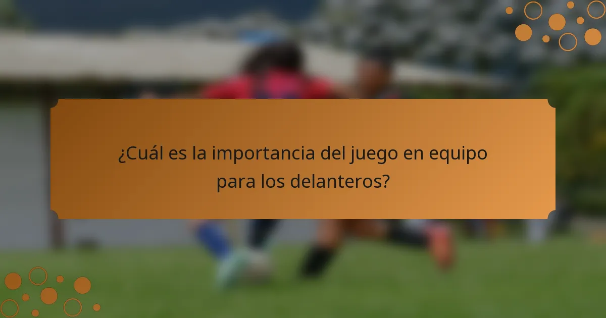 ¿Cuál es la importancia del juego en equipo para los delanteros?