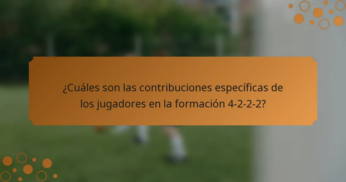 ¿Cuáles son las contribuciones específicas de los jugadores en la formación 4-2-2-2?