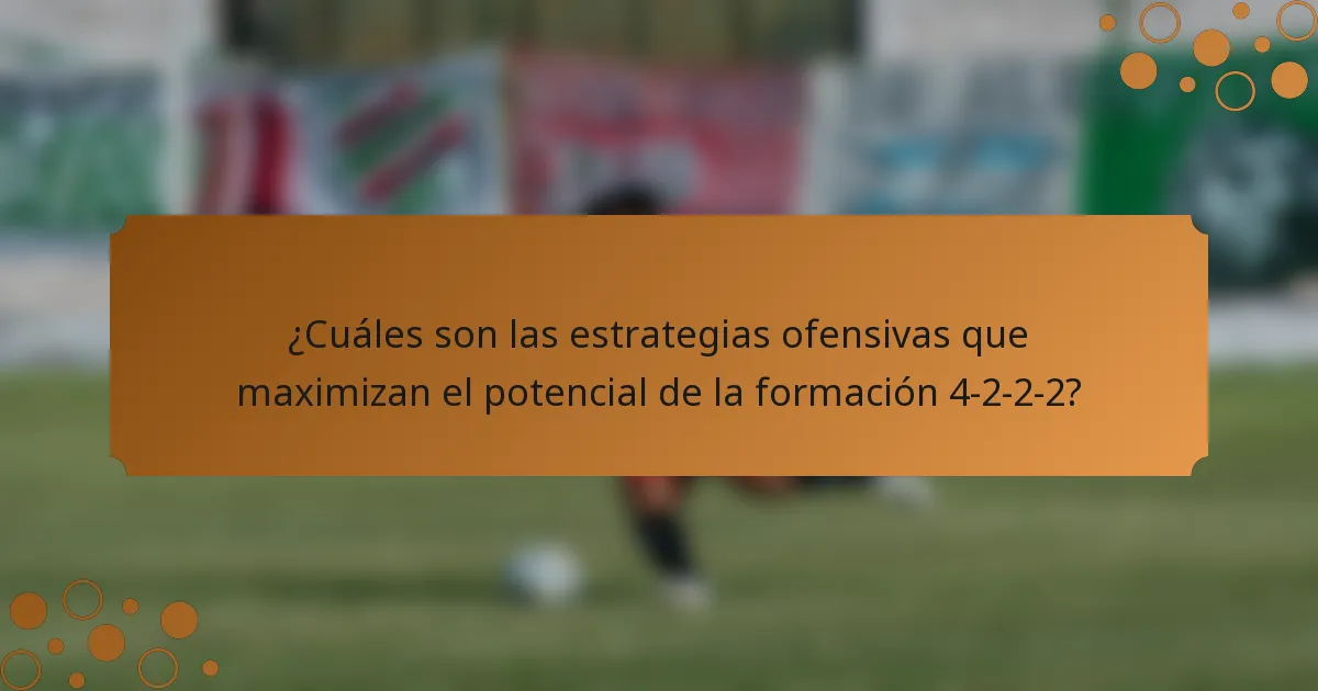 ¿Cuáles son las estrategias ofensivas que maximizan el potencial de la formación 4-2-2-2?