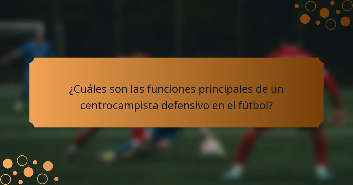 ¿Cuáles son las funciones principales de un centrocampista defensivo en el fútbol?