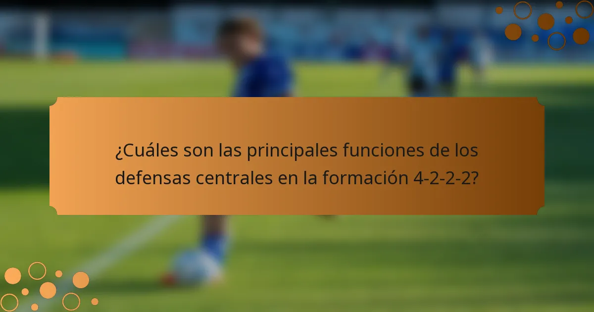 ¿Cuáles son las principales funciones de los defensas centrales en la formación 4-2-2-2?