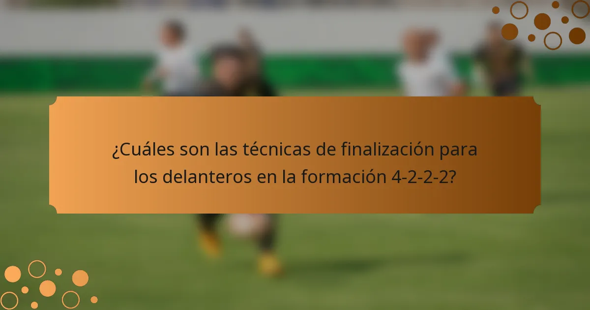 ¿Cuáles son las técnicas de finalización para los delanteros en la formación 4-2-2-2?