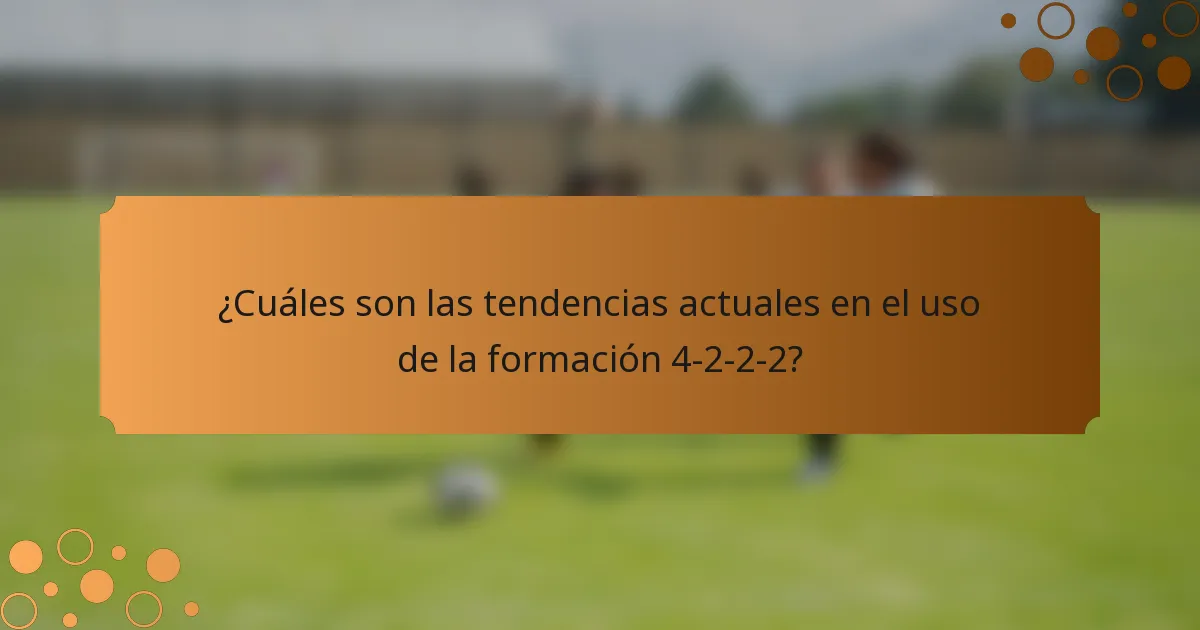 ¿Cuáles son las tendencias actuales en el uso de la formación 4-2-2-2?