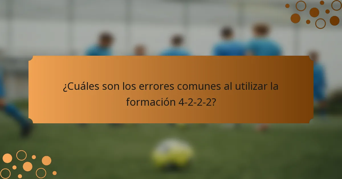 ¿Cuáles son los errores comunes al utilizar la formación 4-2-2-2?