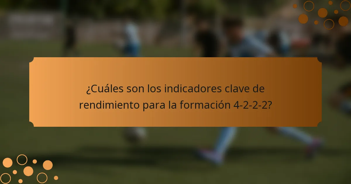 ¿Cuáles son los indicadores clave de rendimiento para la formación 4-2-2-2?