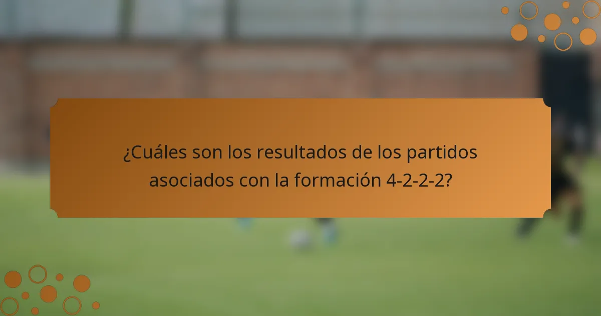 ¿Cuáles son los resultados de los partidos asociados con la formación 4-2-2-2?