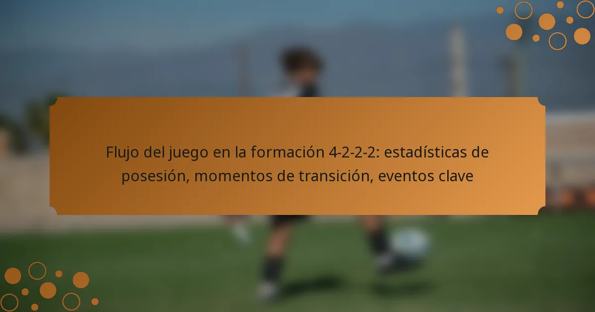 Flujo del juego en la formación 4-2-2-2: estadísticas de posesión, momentos de transición, eventos clave