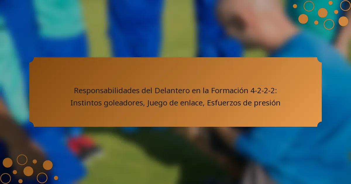 Responsabilidades del Delantero en la Formación 4-2-2-2: Instintos goleadores, Juego de enlace, Esfuerzos de presión