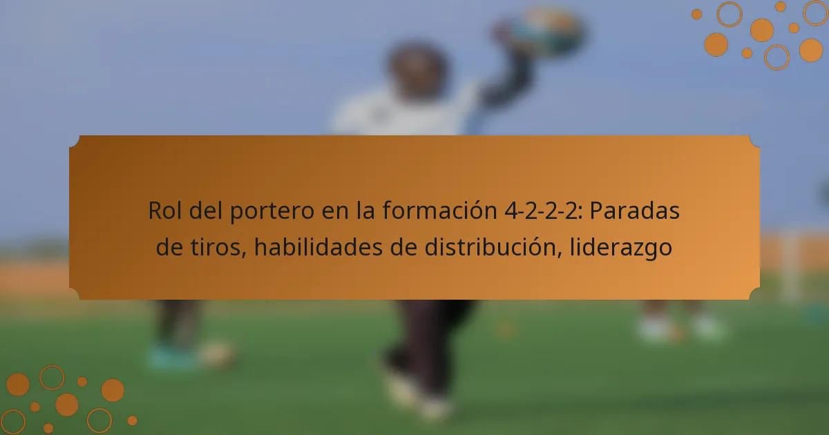 Rol del portero en la formación 4-2-2-2: Paradas de tiros, habilidades de distribución, liderazgo