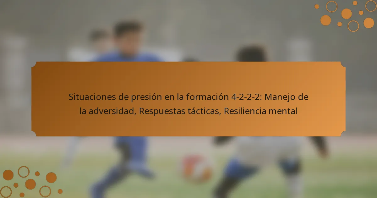 Situaciones de presión en la formación 4-2-2-2: Manejo de la adversidad, Respuestas tácticas, Resiliencia mental