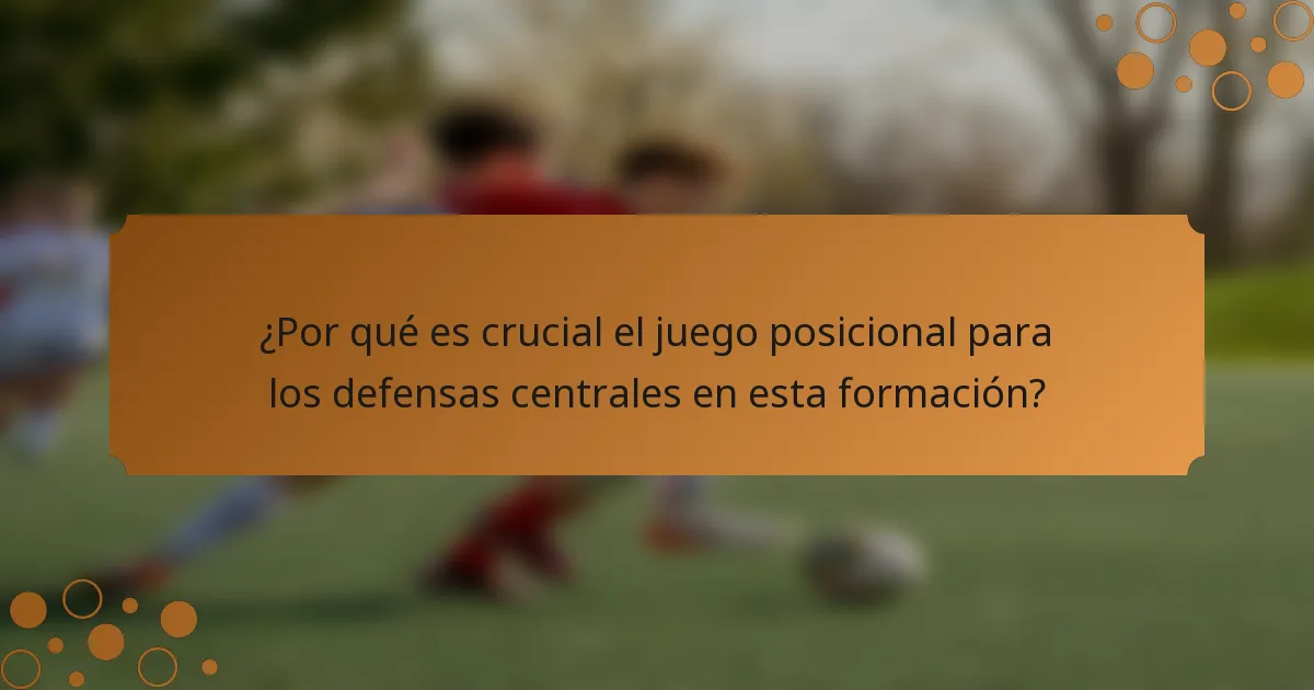 ¿Por qué es crucial el juego posicional para los defensas centrales en esta formación?
