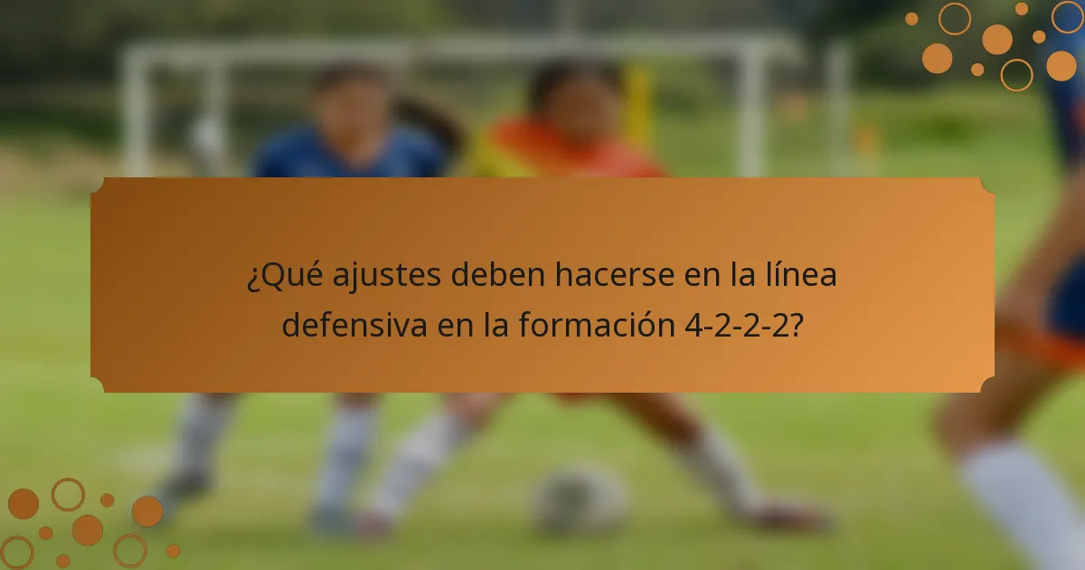 ¿Qué ajustes deben hacerse en la línea defensiva en la formación 4-2-2-2?