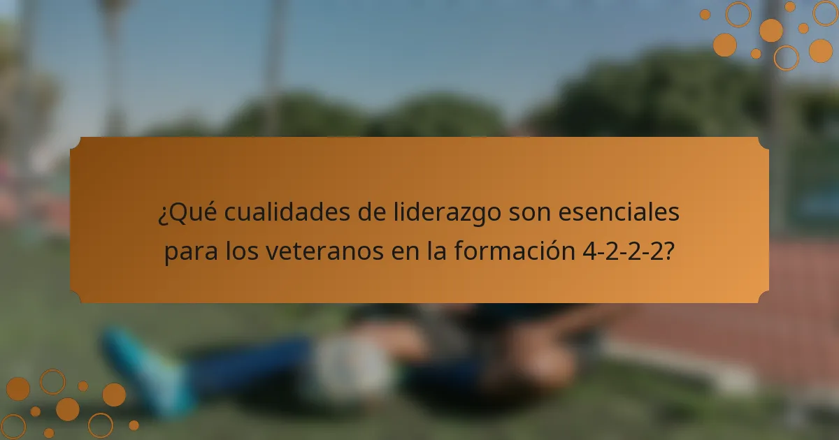 ¿Qué cualidades de liderazgo son esenciales para los veteranos en la formación 4-2-2-2?