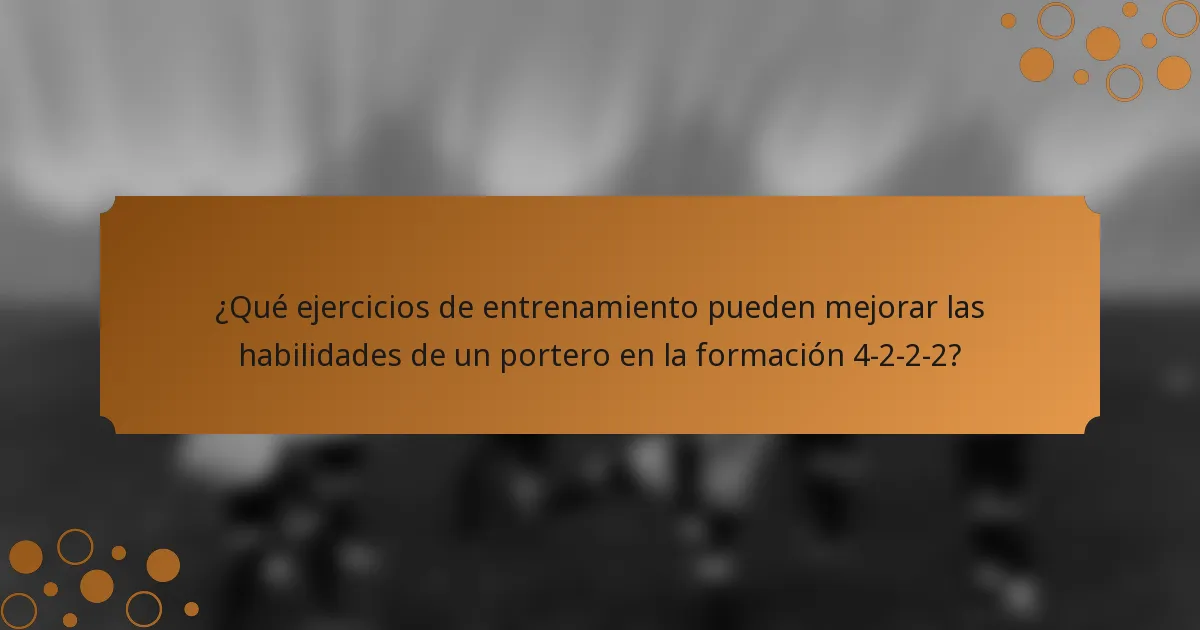 ¿Qué ejercicios de entrenamiento pueden mejorar las habilidades de un portero en la formación 4-2-2-2?