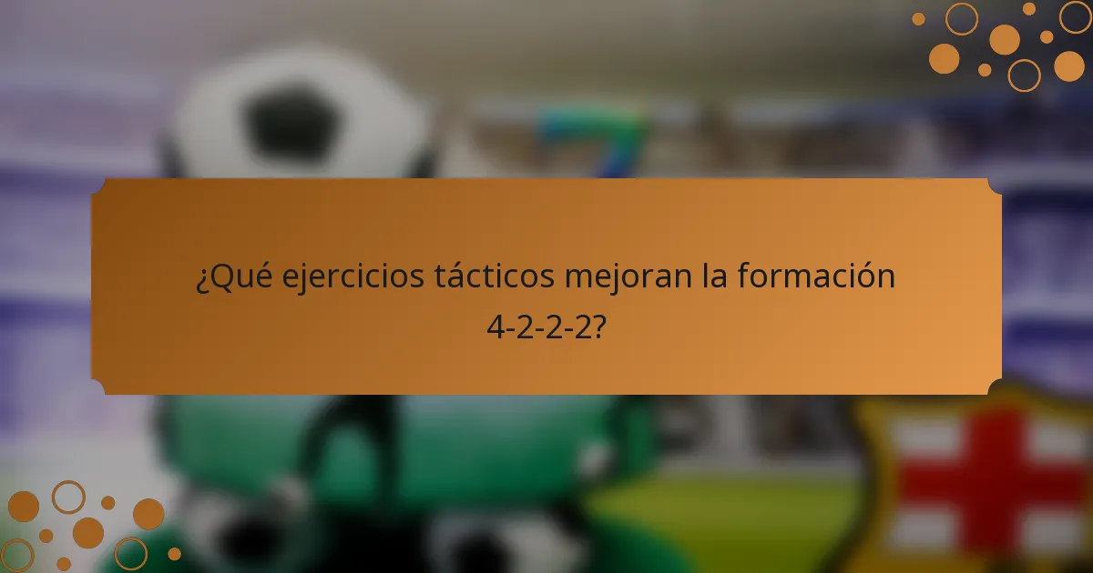 ¿Qué ejercicios tácticos mejoran la formación 4-2-2-2?