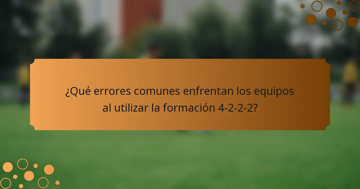 ¿Qué errores comunes enfrentan los equipos al utilizar la formación 4-2-2-2?