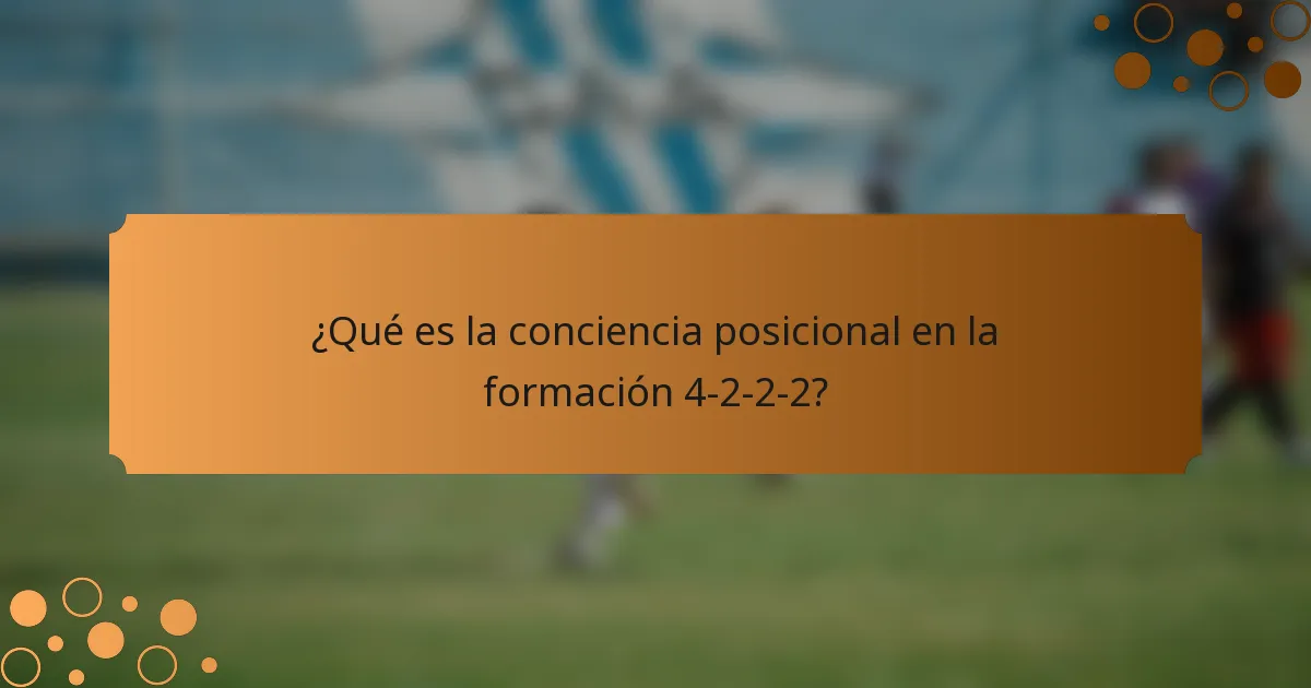 ¿Qué es la conciencia posicional en la formación 4-2-2-2?
