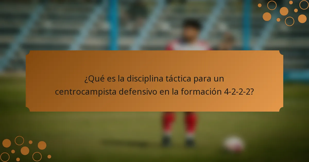 ¿Qué es la disciplina táctica para un centrocampista defensivo en la formación 4-2-2-2?