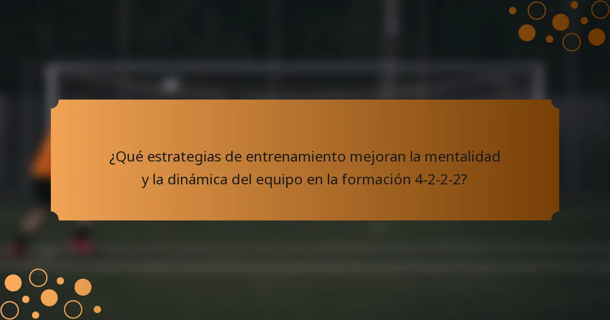 ¿Qué estrategias de entrenamiento mejoran la mentalidad y la dinámica del equipo en la formación 4-2-2-2?