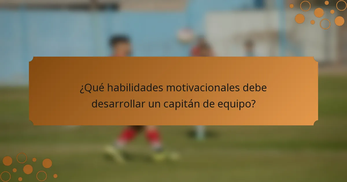 ¿Qué habilidades motivacionales debe desarrollar un capitán de equipo?