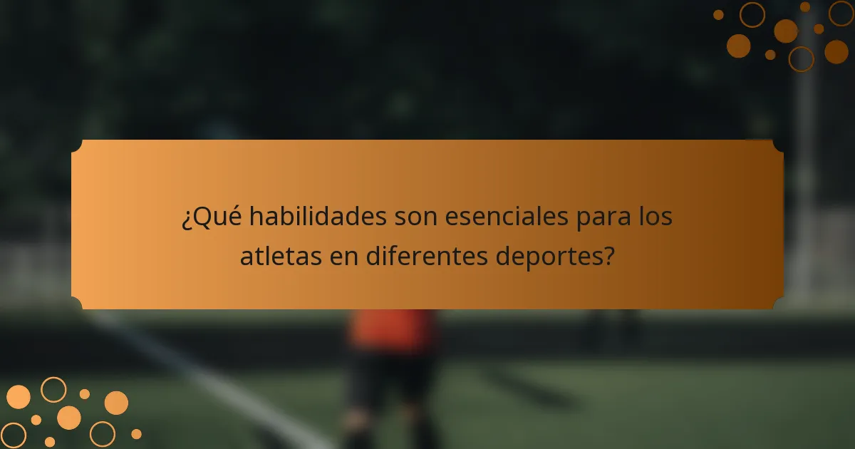 ¿Qué habilidades son esenciales para los atletas en diferentes deportes?