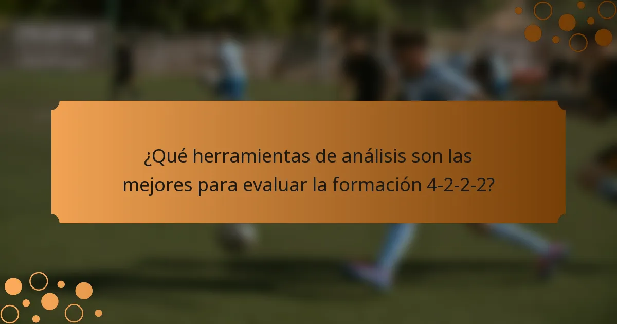 ¿Qué herramientas de análisis son las mejores para evaluar la formación 4-2-2-2?