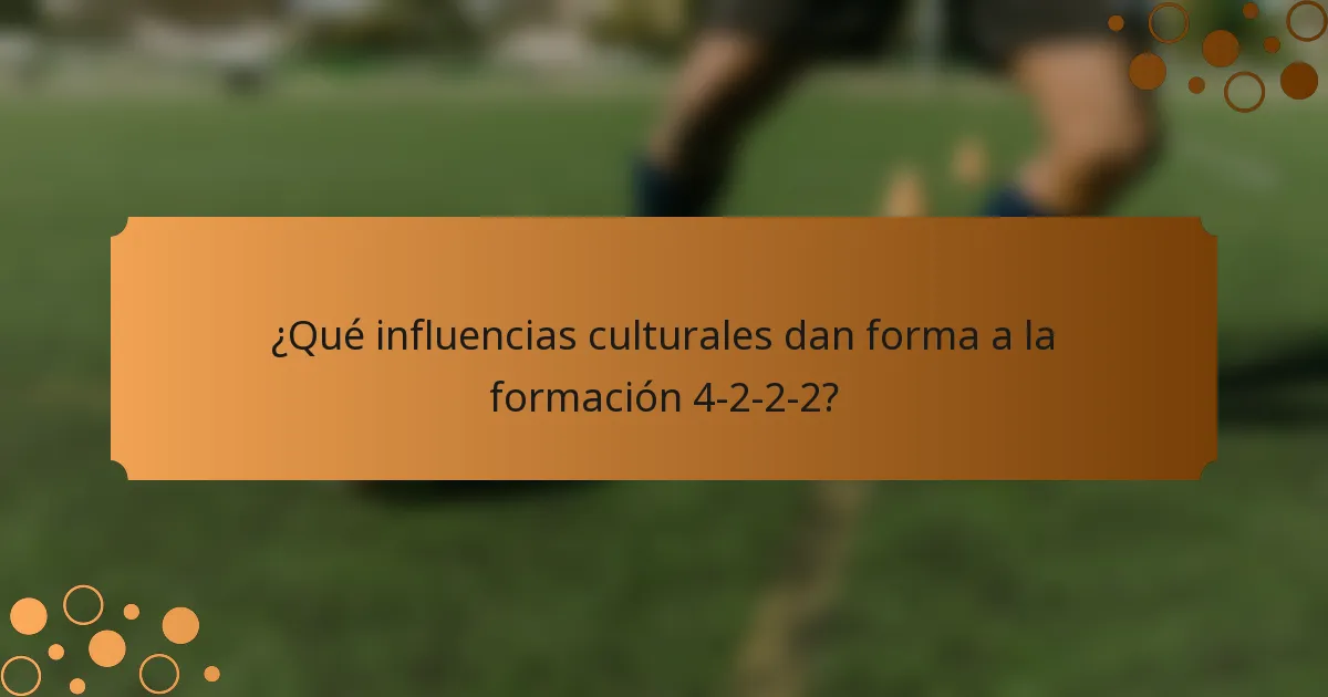 ¿Qué influencias culturales dan forma a la formación 4-2-2-2?