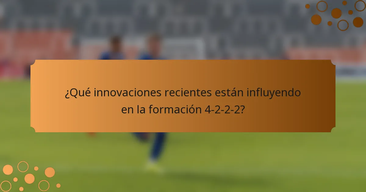 ¿Qué innovaciones recientes están influyendo en la formación 4-2-2-2?