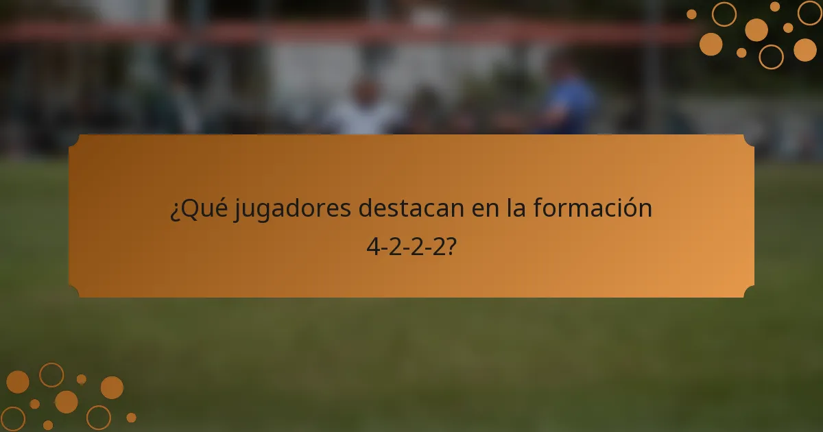 ¿Qué jugadores destacan en la formación 4-2-2-2?