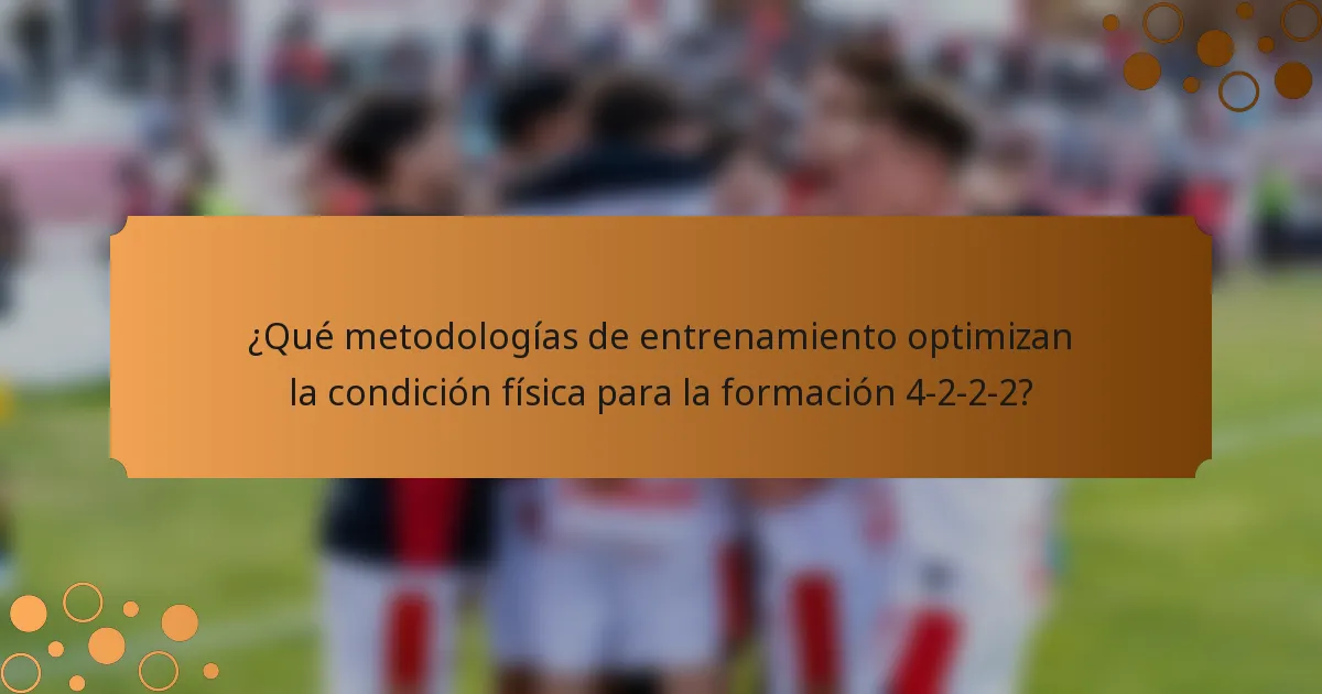 ¿Qué metodologías de entrenamiento optimizan la condición física para la formación 4-2-2-2?