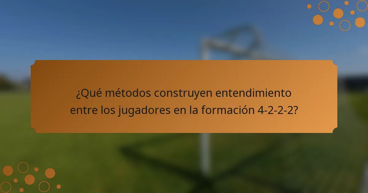 ¿Qué métodos construyen entendimiento entre los jugadores en la formación 4-2-2-2?